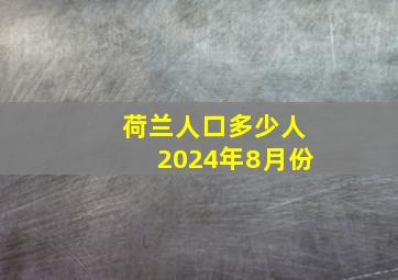 荷兰人口多少人2024年8月份