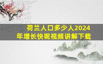 荷兰人口多少人2024年增长快呢视频讲解下载