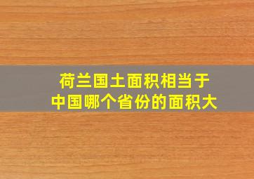 荷兰国土面积相当于中国哪个省份的面积大