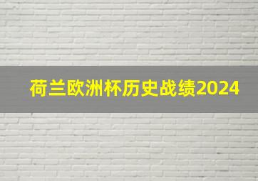 荷兰欧洲杯历史战绩2024