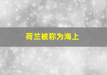 荷兰被称为海上