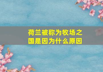 荷兰被称为牧场之国是因为什么原因