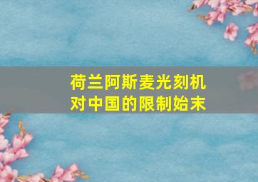 荷兰阿斯麦光刻机对中国的限制始末