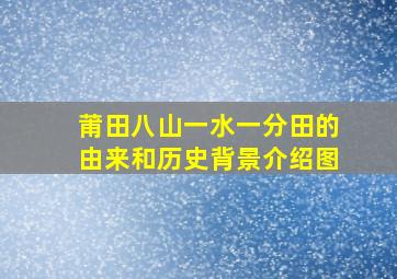 莆田八山一水一分田的由来和历史背景介绍图