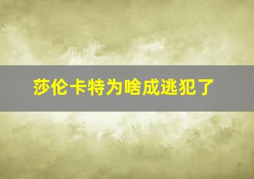 莎伦卡特为啥成逃犯了