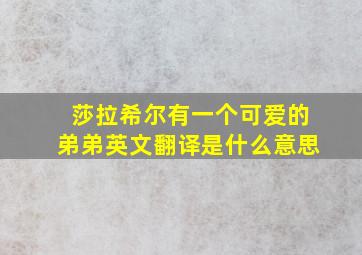 莎拉希尔有一个可爱的弟弟英文翻译是什么意思