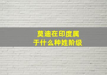 莫迪在印度属于什么种姓阶级