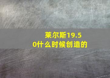 莱尔斯19.50什么时候创造的