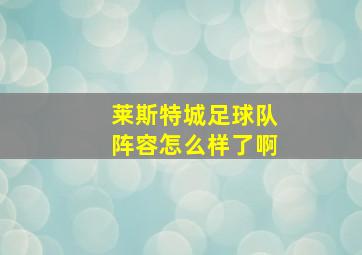 莱斯特城足球队阵容怎么样了啊