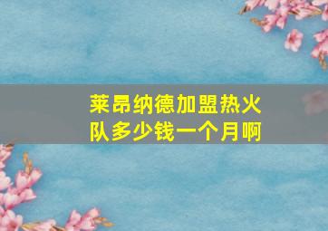 莱昂纳德加盟热火队多少钱一个月啊