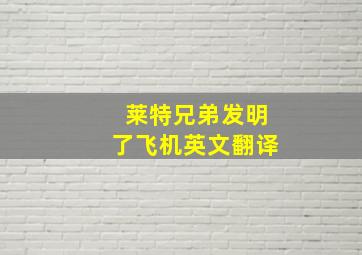 莱特兄弟发明了飞机英文翻译