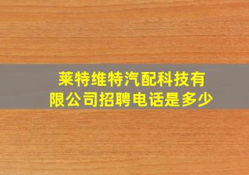 莱特维特汽配科技有限公司招聘电话是多少