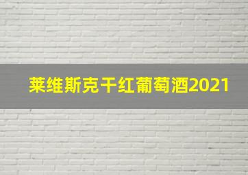 莱维斯克干红葡萄酒2021