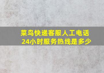 菜鸟快递客服人工电话24小时服务热线是多少