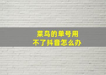 菜鸟的单号用不了抖音怎么办