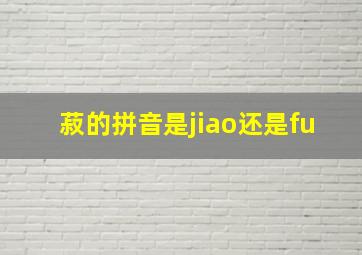 菽的拼音是jiao还是fu