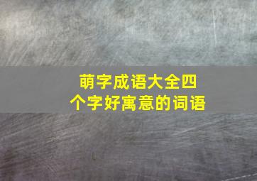 萌字成语大全四个字好寓意的词语