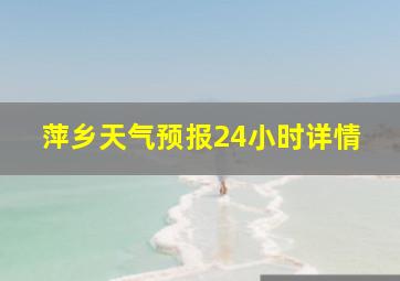 萍乡天气预报24小时详情