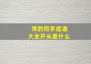 萍的四字成语大全开头是什么