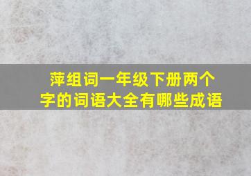 萍组词一年级下册两个字的词语大全有哪些成语