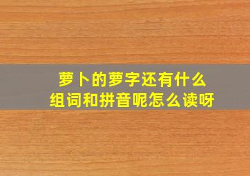 萝卜的萝字还有什么组词和拼音呢怎么读呀