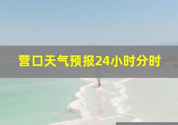 营口天气预报24小时分时