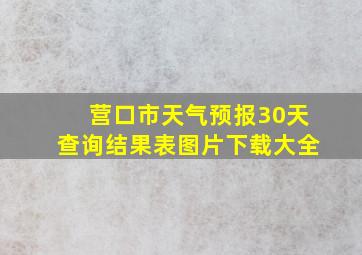 营口市天气预报30天查询结果表图片下载大全