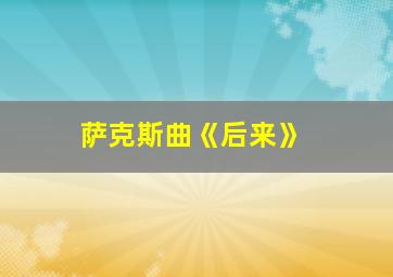 萨克斯曲《后来》