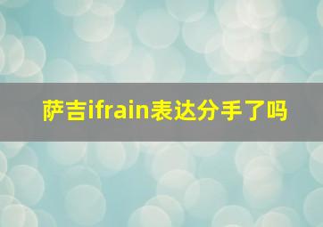 萨吉ifrain表达分手了吗