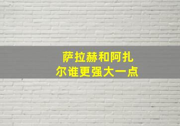 萨拉赫和阿扎尔谁更强大一点