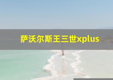 萨沃尔斯王三世xplus