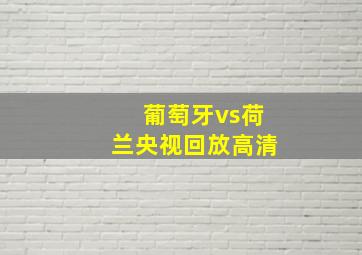 葡萄牙vs荷兰央视回放高清