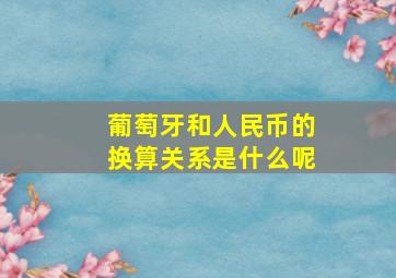 葡萄牙和人民币的换算关系是什么呢