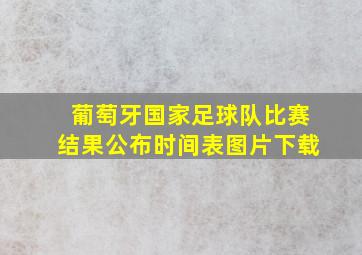 葡萄牙国家足球队比赛结果公布时间表图片下载