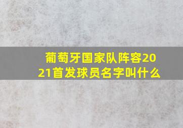 葡萄牙国家队阵容2021首发球员名字叫什么