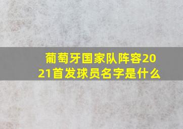 葡萄牙国家队阵容2021首发球员名字是什么