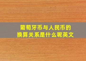 葡萄牙币与人民币的换算关系是什么呢英文