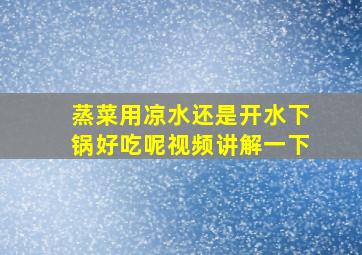 蒸菜用凉水还是开水下锅好吃呢视频讲解一下