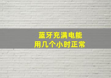 蓝牙充满电能用几个小时正常