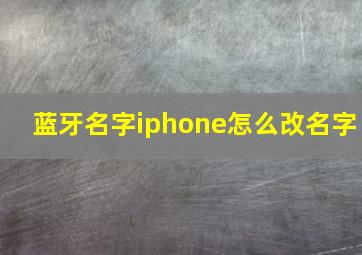 蓝牙名字iphone怎么改名字