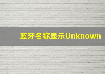 蓝牙名称显示Unknown