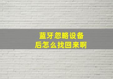 蓝牙忽略设备后怎么找回来啊