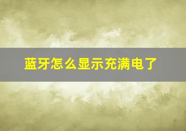 蓝牙怎么显示充满电了