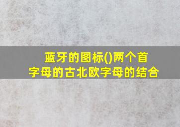 蓝牙的图标()两个首字母的古北欧字母的结合