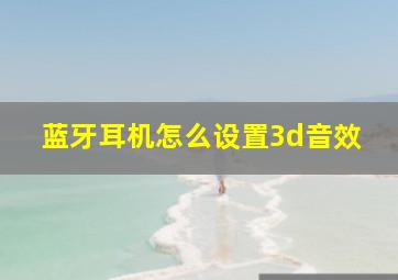 蓝牙耳机怎么设置3d音效