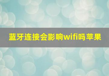 蓝牙连接会影响wifi吗苹果