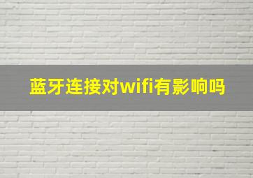 蓝牙连接对wifi有影响吗