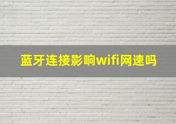 蓝牙连接影响wifi网速吗