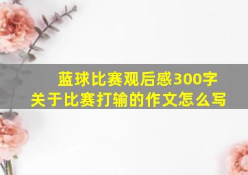 蓝球比赛观后感300字关于比赛打输的作文怎么写