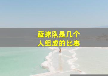 蓝球队是几个人组成的比赛